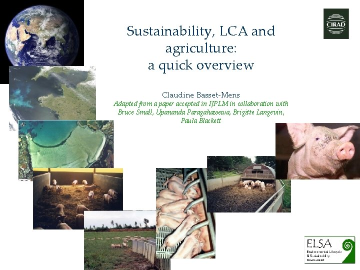 Sustainability, LCA and agriculture: a quick overview Claudine Basset-Mens Adapted from a paper accepted
