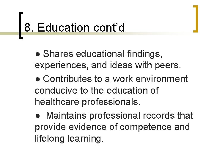 8. Education cont’d ● Shares educational findings, experiences, and ideas with peers. ● Contributes