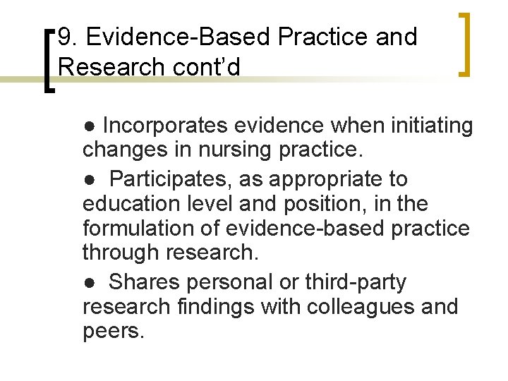 9. Evidence-Based Practice and Research cont’d ● Incorporates evidence when initiating changes in nursing