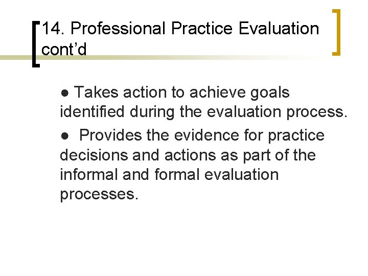 14. Professional Practice Evaluation cont’d ● Takes action to achieve goals identified during the
