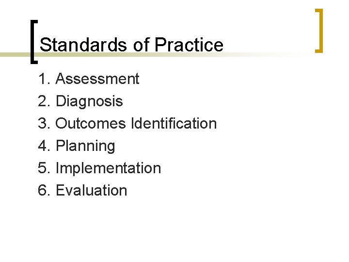 Standards of Practice 1. Assessment 2. Diagnosis 3. Outcomes Identification 4. Planning 5. Implementation