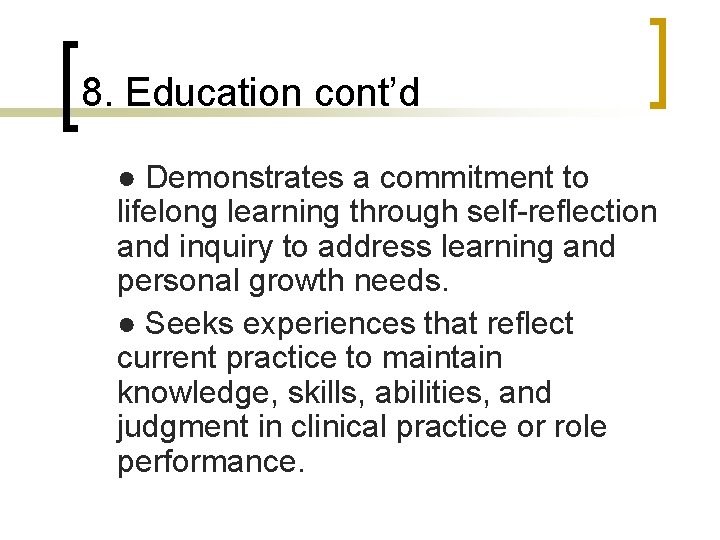 8. Education cont’d ● Demonstrates a commitment to lifelong learning through self-reflection and inquiry