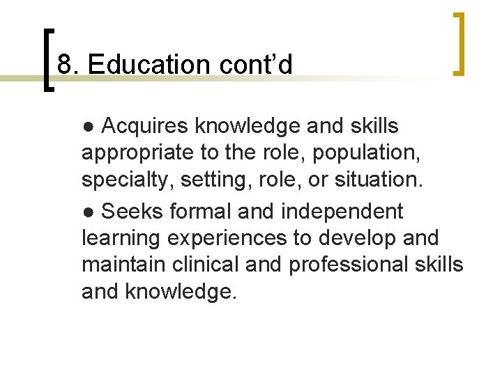 8. Education cont’d ● Acquires knowledge and skills appropriate to the role, population, specialty,