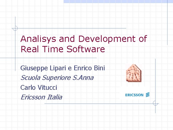 Analisys and Development of Real Time Software Giuseppe Lipari e Enrico Bini Scuola Superiore