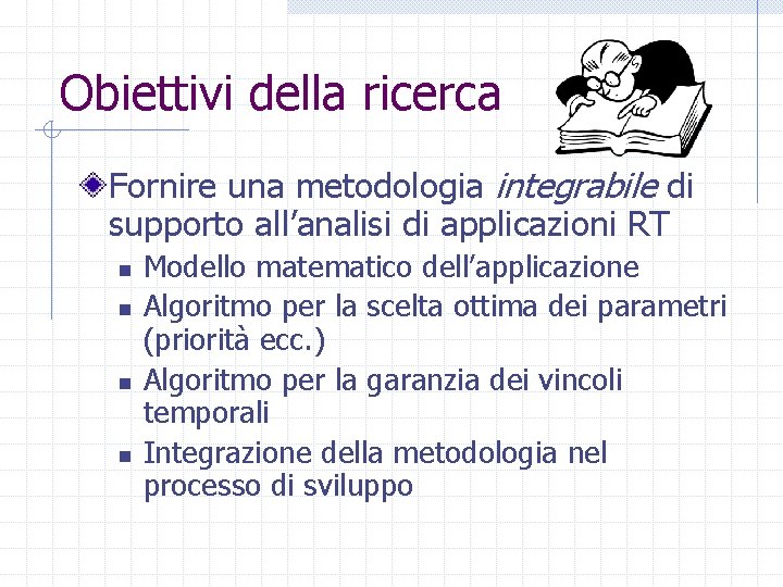 Obiettivi della ricerca Fornire una metodologia integrabile di supporto all’analisi di applicazioni RT n