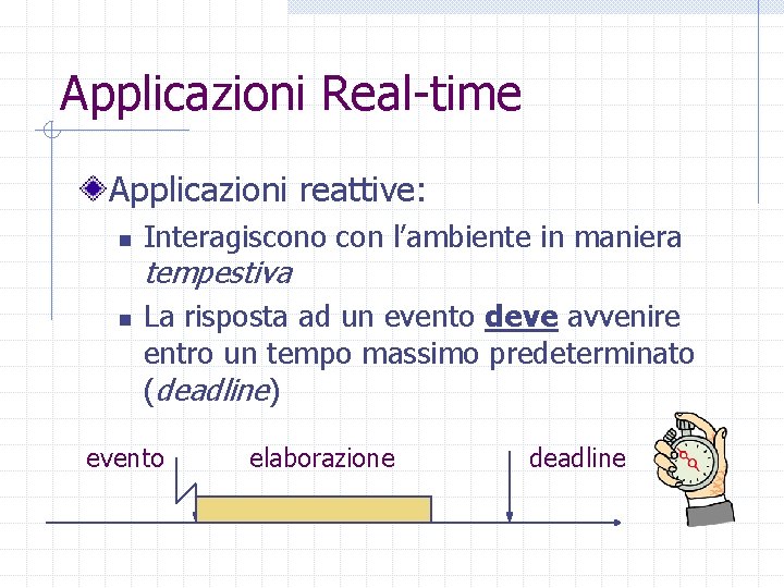 Applicazioni Real-time Applicazioni reattive: n Interagiscono con l’ambiente in maniera tempestiva n La risposta