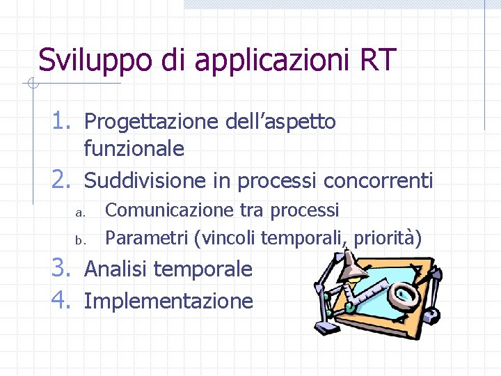 Sviluppo di applicazioni RT 1. Progettazione dell’aspetto funzionale 2. Suddivisione in processi concorrenti a.