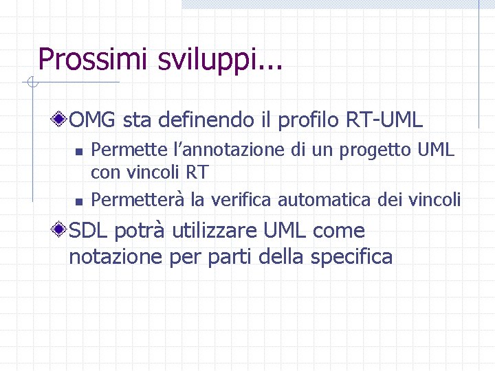 Prossimi sviluppi. . . OMG sta definendo il profilo RT-UML n n Permette l’annotazione
