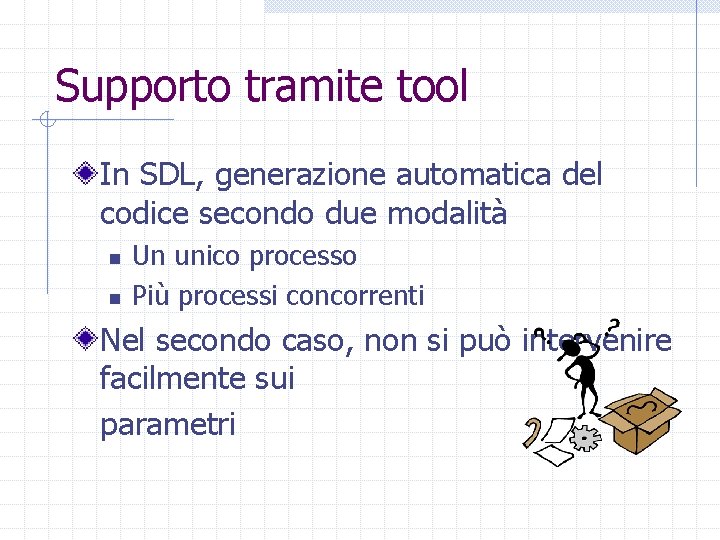 Supporto tramite tool In SDL, generazione automatica del codice secondo due modalità n n Supporto tramite tool In SDL, generazione automatica del codice secondo due modalità n n