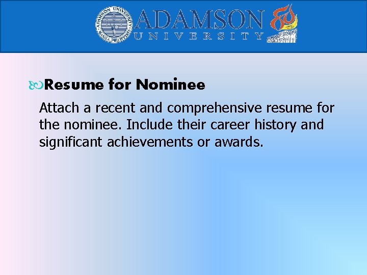  Resume for Nominee Attach a recent and comprehensive resume for the nominee. Include
