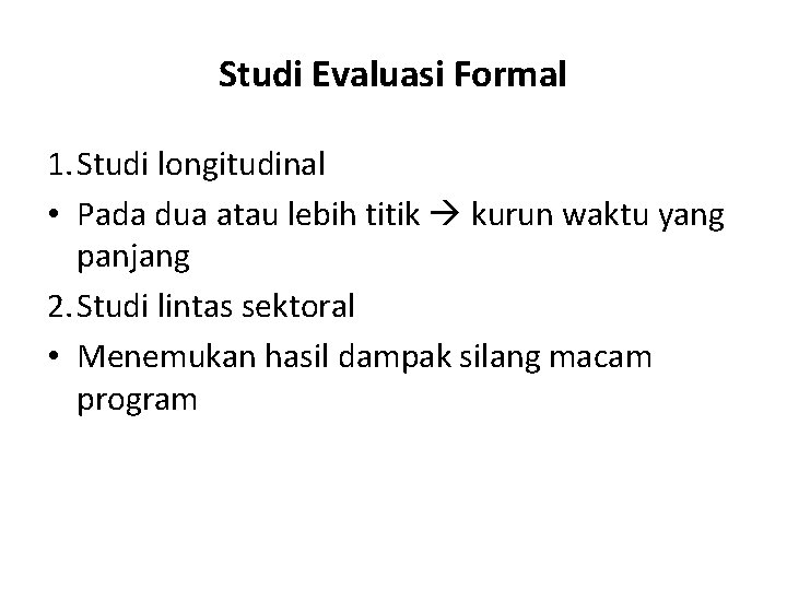 Studi Evaluasi Formal 1. Studi longitudinal • Pada dua atau lebih titik kurun waktu