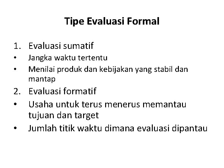 Tipe Evaluasi Formal 1. Evaluasi sumatif • • Jangka waktu tertentu Menilai produk dan