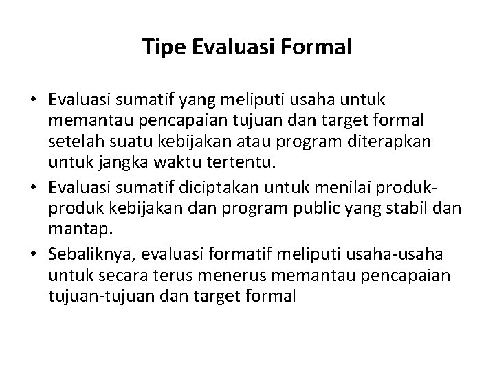 Tipe Evaluasi Formal • Evaluasi sumatif yang meliputi usaha untuk memantau pencapaian tujuan dan