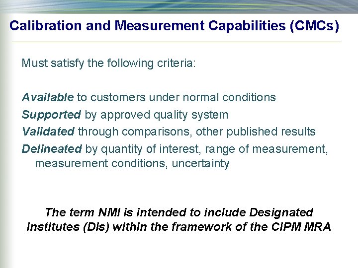 Calibration and Measurement Capabilities (CMCs) Must satisfy the following criteria: Available to customers under