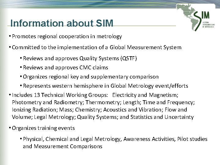 Information about SIM • Promotes regional cooperation in metrology • Committed to the implementation