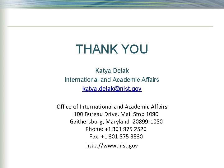 THANK YOU Katya Delak International and Academic Affairs katya. delak@nist. gov Office of International