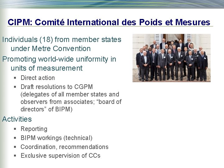 CIPM: Comité International des Poids et Mesures Individuals (18) from member states under Metre