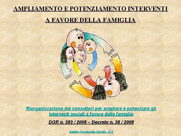 AMPLIAMENTO E POTENZIAMENTO INTERVENTI A FAVORE DELLA FAMIGLIA Riorganizzazione dei consultori per ampliare e