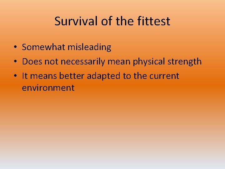 Survival of the fittest • Somewhat misleading • Does not necessarily mean physical strength