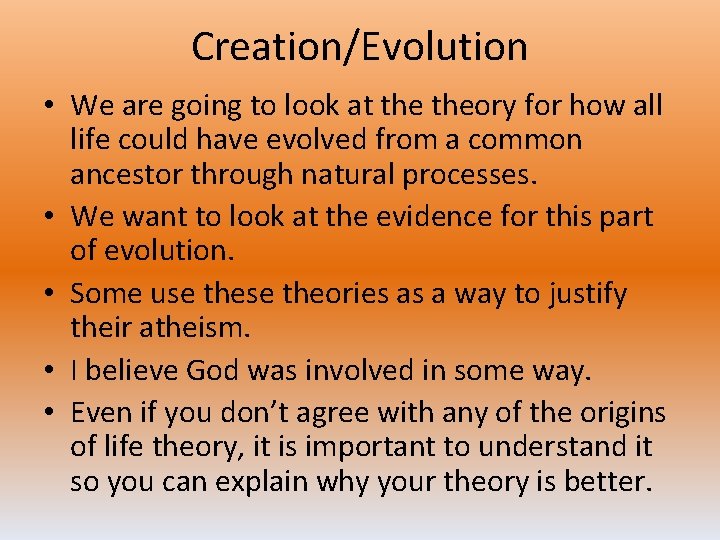 Creation/Evolution • We are going to look at theory for how all life could