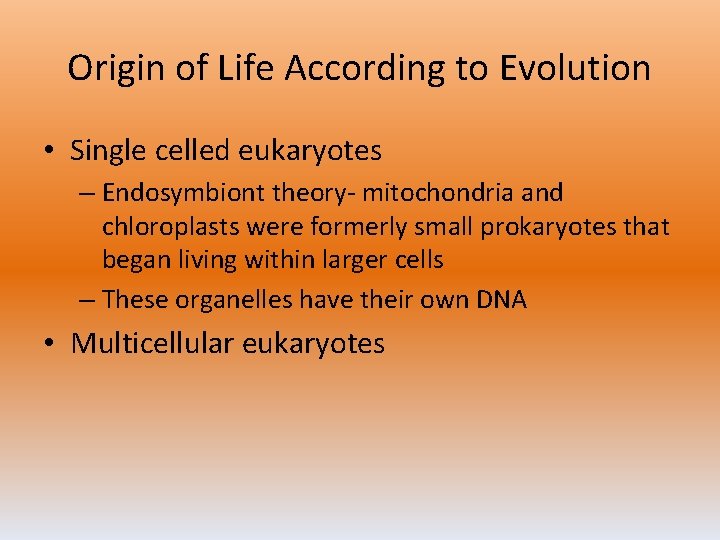 Origin of Life According to Evolution • Single celled eukaryotes – Endosymbiont theory- mitochondria