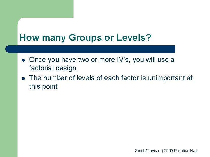 How many Groups or Levels? l l Once you have two or more IV’s,