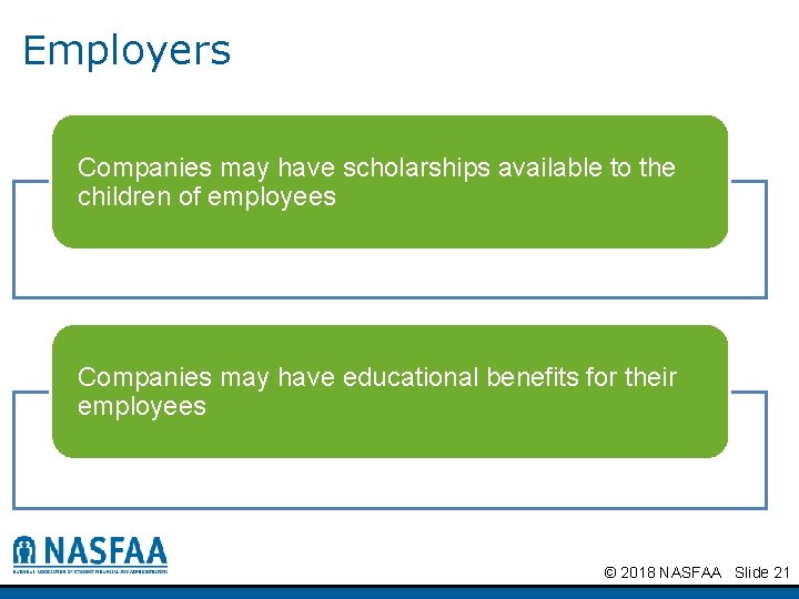 Employers Companies may have scholarships available to the children of employees Companies may have