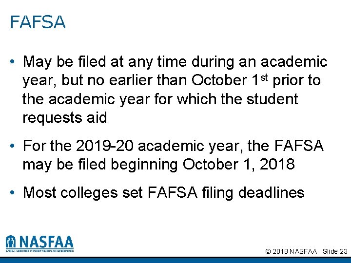 FAFSA • May be filed at any time during an academic year, but no