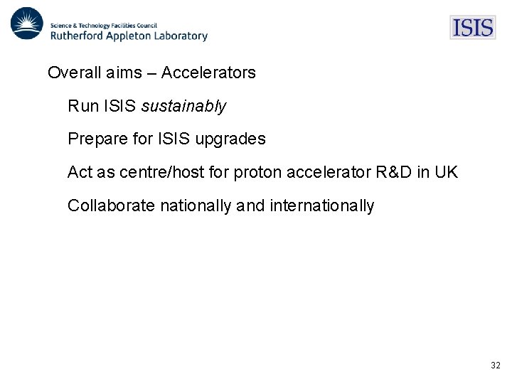 Overall aims – Accelerators Run ISIS sustainably Prepare for ISIS upgrades Act as centre/host Overall aims – Accelerators Run ISIS sustainably Prepare for ISIS upgrades Act as centre/host