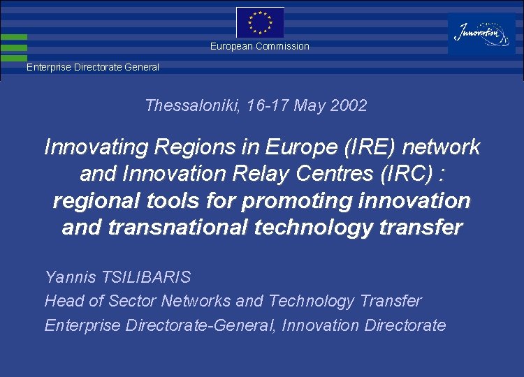 European Commission Enterprise Directorate General Thessaloniki, 16 -17 May 2002 Innovating Regions in Europe