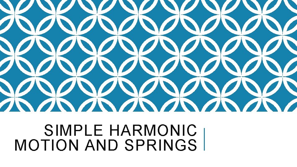 SIMPLE HARMONIC MOTION AND SPRINGS 