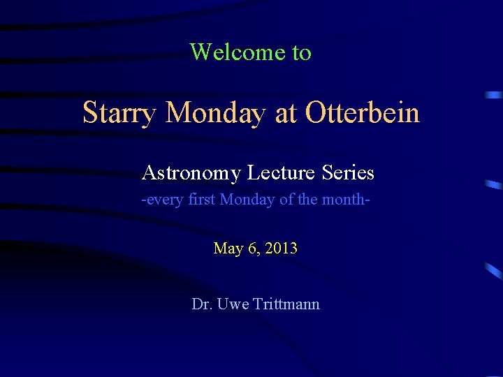 Welcome to Starry Monday at Otterbein Astronomy Lecture Series -every first Monday of the