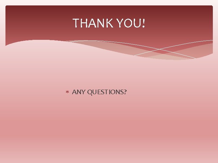 THANK YOU! ANY QUESTIONS? 