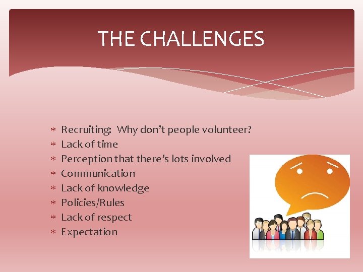 THE CHALLENGES Recruiting: Why don’t people volunteer? Lack of time Perception that there’s lots