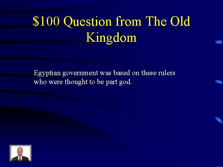 $100 Question from The Old Kingdom Egyptian government was based on these rulers who