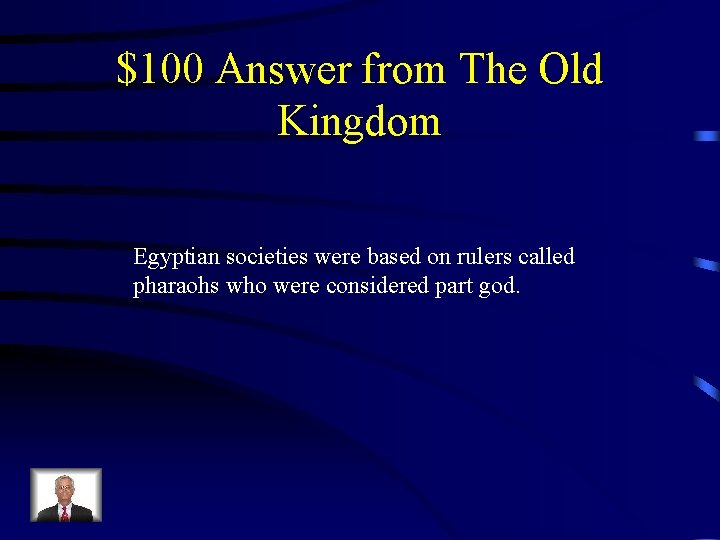 $100 Answer from The Old Kingdom Egyptian societies were based on rulers called pharaohs