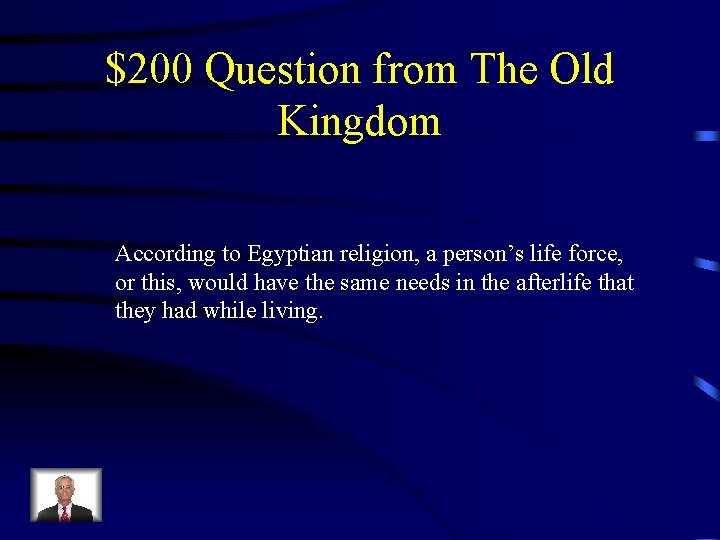 $200 Question from The Old Kingdom According to Egyptian religion, a person’s life force,