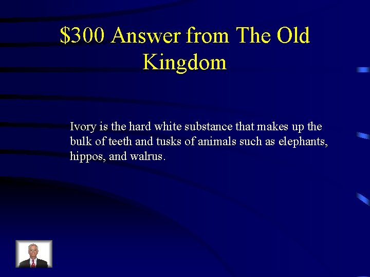 $300 Answer from The Old Kingdom Ivory is the hard white substance that makes