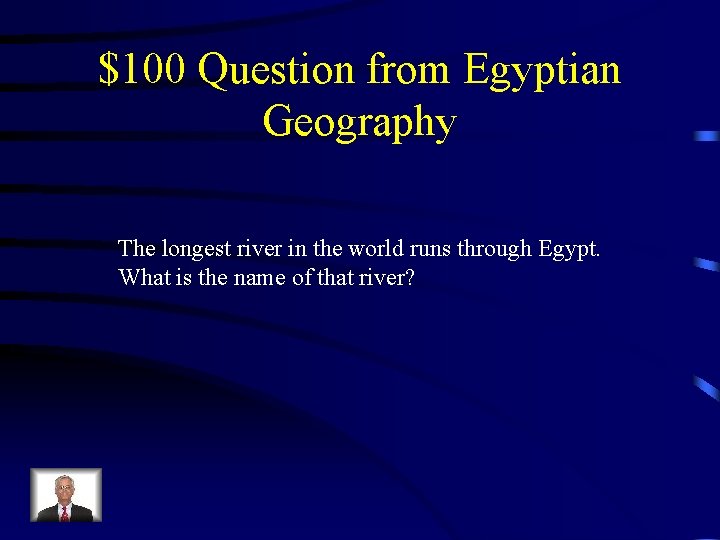 $100 Question from Egyptian Geography The longest river in the world runs through Egypt.