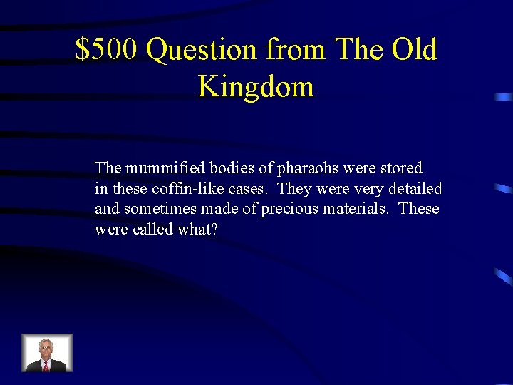 $500 Question from The Old Kingdom The mummified bodies of pharaohs were stored in