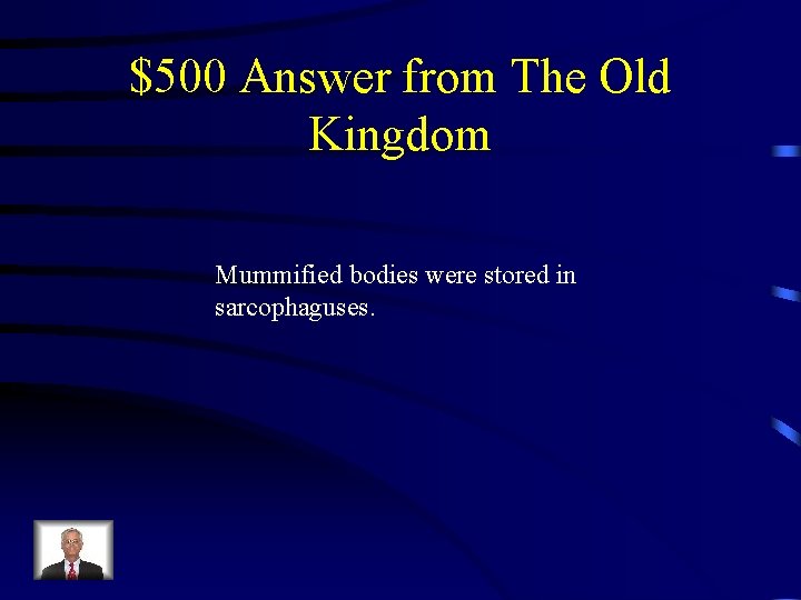 $500 Answer from The Old Kingdom Mummified bodies were stored in sarcophaguses. 