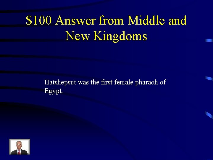 $100 Answer from Middle and New Kingdoms Hatshepsut was the first female pharaoh of