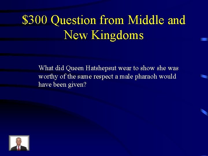 $300 Question from Middle and New Kingdoms What did Queen Hatshepsut wear to show