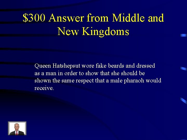 $300 Answer from Middle and New Kingdoms Queen Hatshepsut wore fake beards and dressed