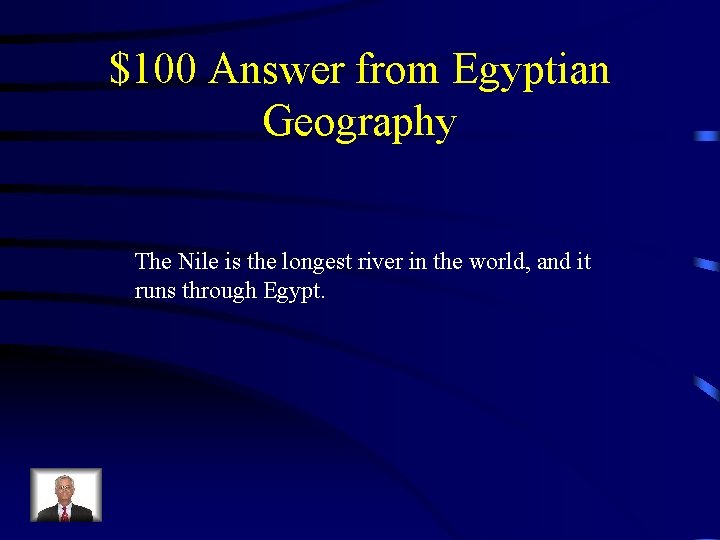 $100 Answer from Egyptian Geography The Nile is the longest river in the world,