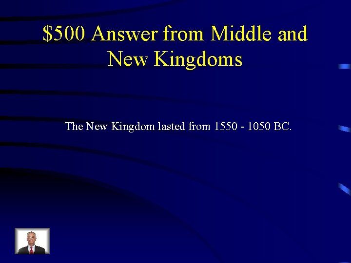 $500 Answer from Middle and New Kingdoms The New Kingdom lasted from 1550 -