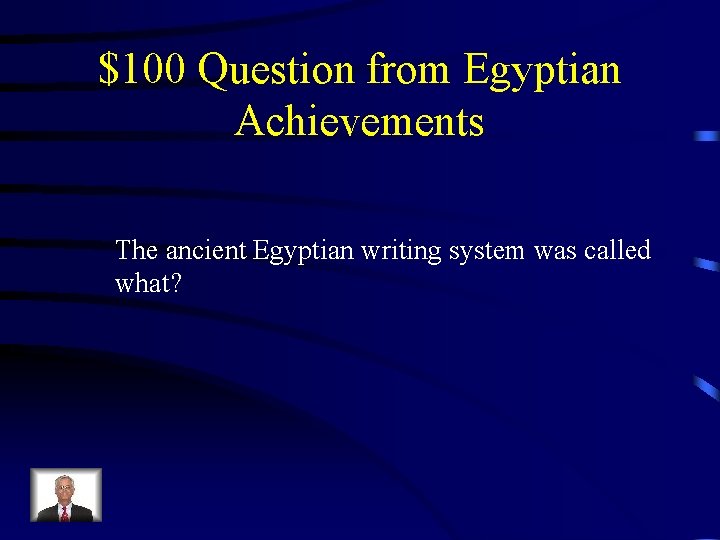 $100 Question from Egyptian Achievements The ancient Egyptian writing system was called what? 