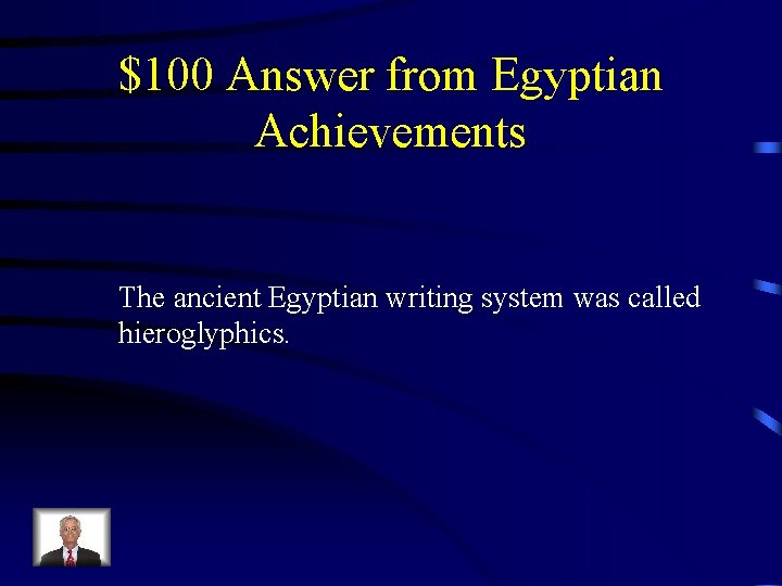 $100 Answer from Egyptian Achievements The ancient Egyptian writing system was called hieroglyphics. 