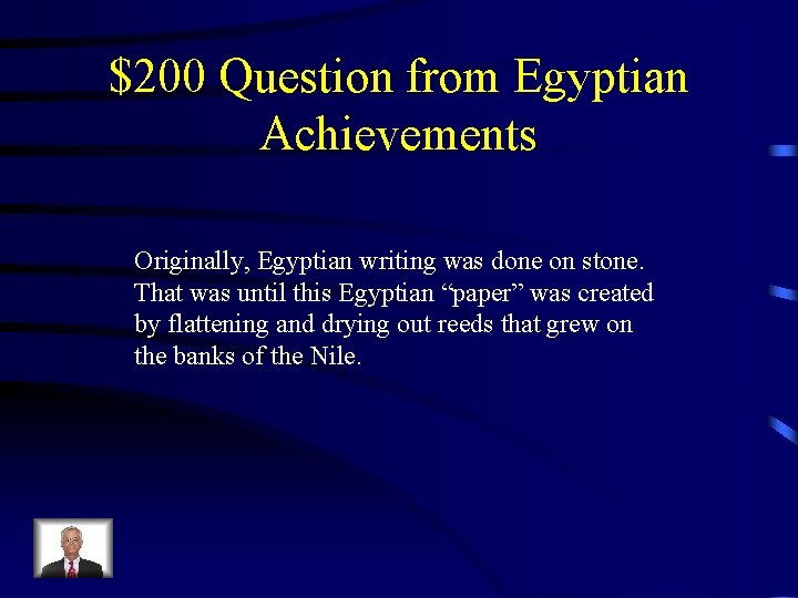 $200 Question from Egyptian Achievements Originally, Egyptian writing was done on stone. That was