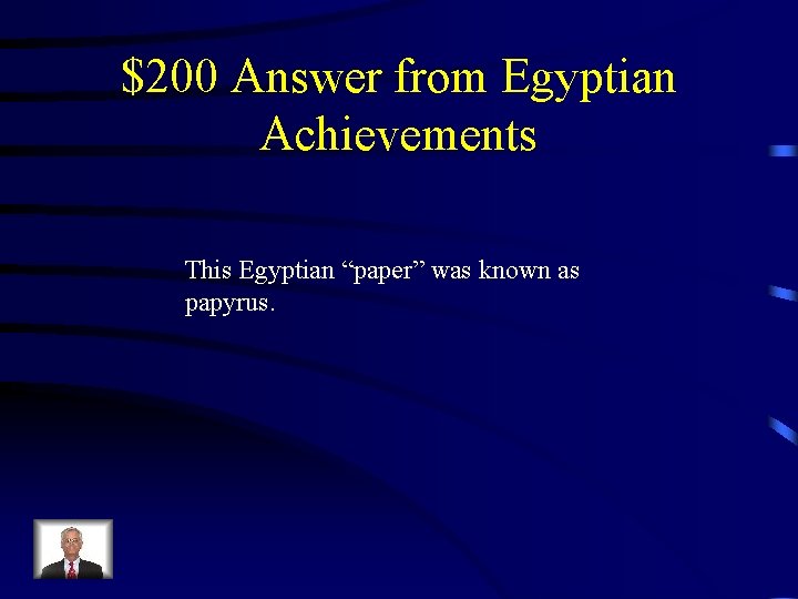 $200 Answer from Egyptian Achievements This Egyptian “paper” was known as papyrus. 